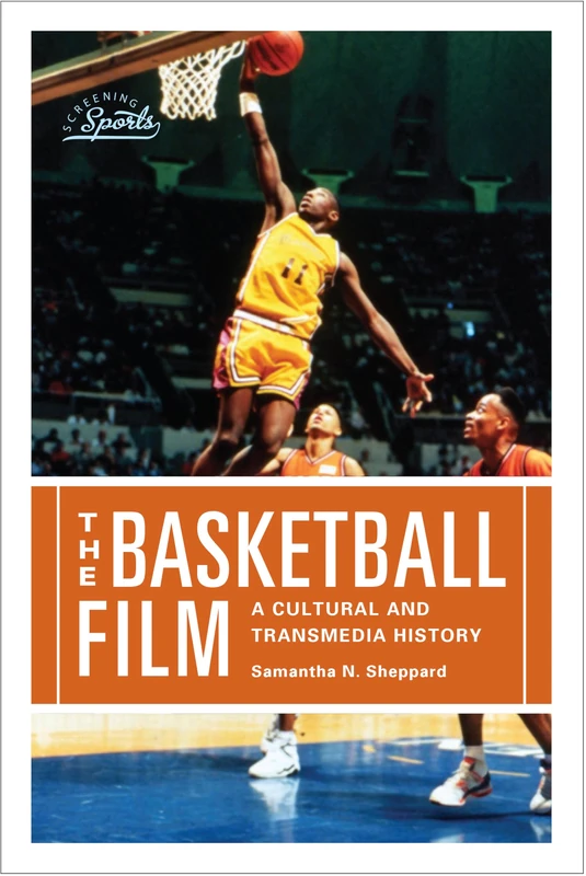 The Basketball Film: A Cultural and Transmedia History (Screening Sports)