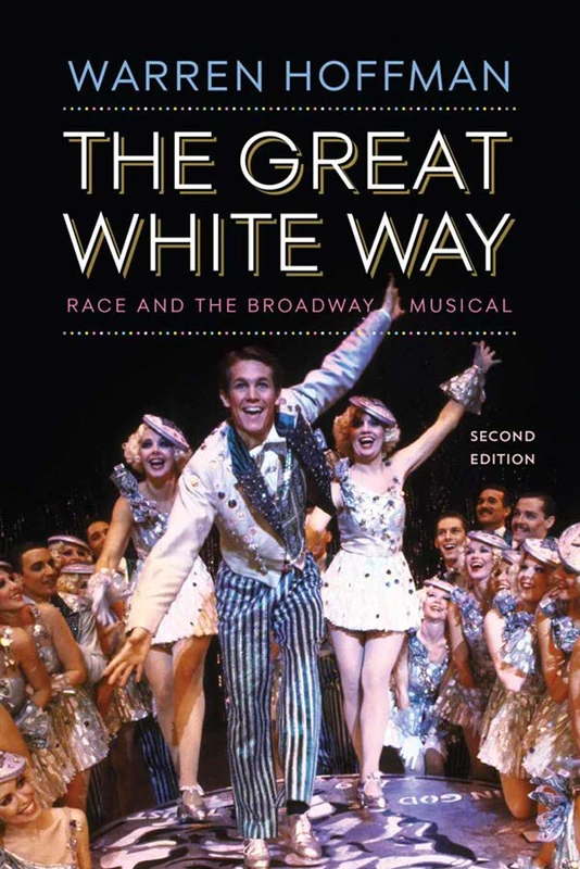 The Great White Way: Race and the Broadway Musical - 2nd Ed