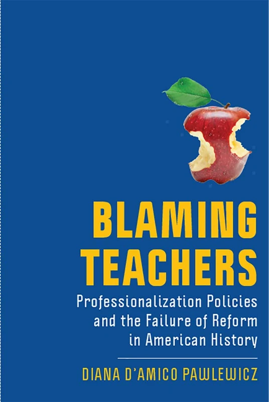 Blaming Teachers: Professionalization Policies and the Failure of Reform in American History (New Directions in the History of Education) - Image 1
