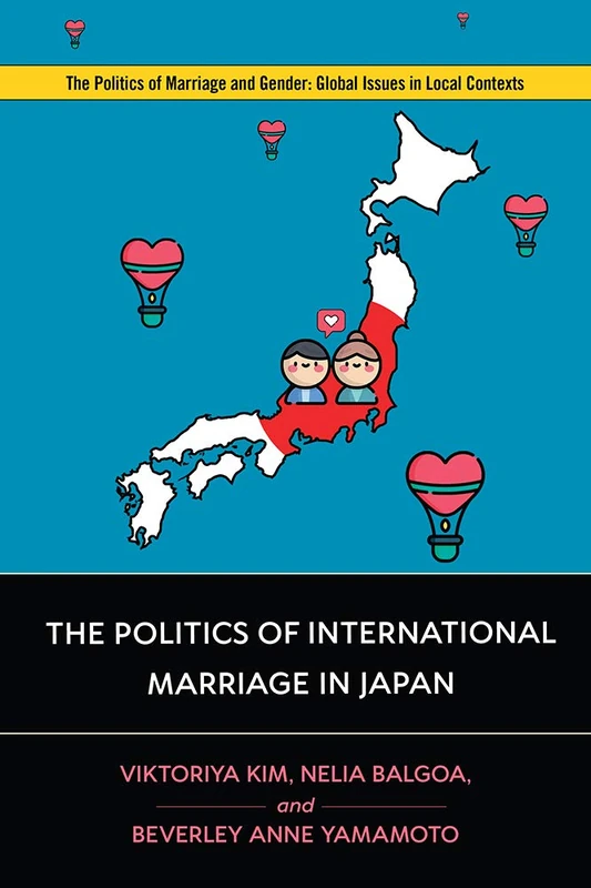 The Politics of International Marriage in Japan (Politics of Marriage and Gender: Global Issues in Local Contexts)