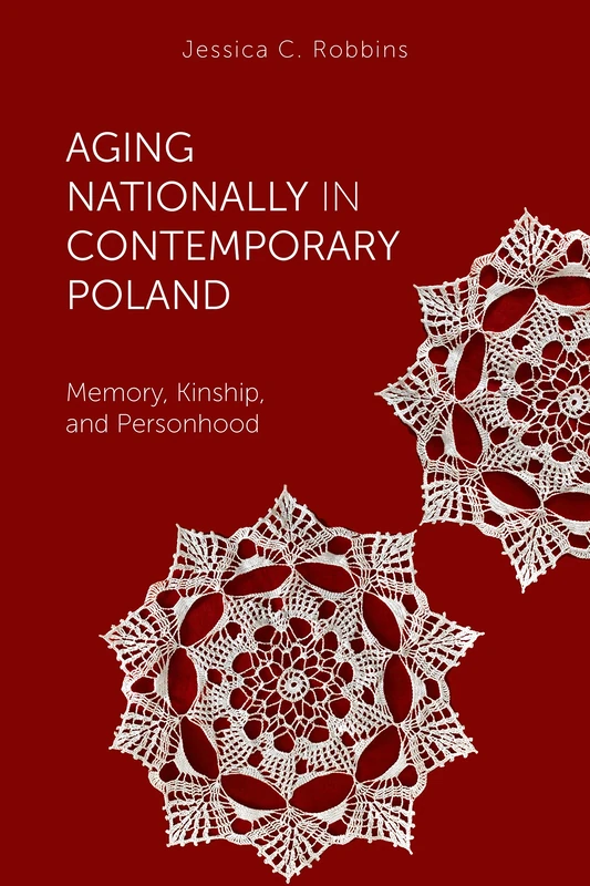 Aging Nationally in Contemporary Poland: Memory, Kinship, and Personhood (Global Perspectives on Aging)