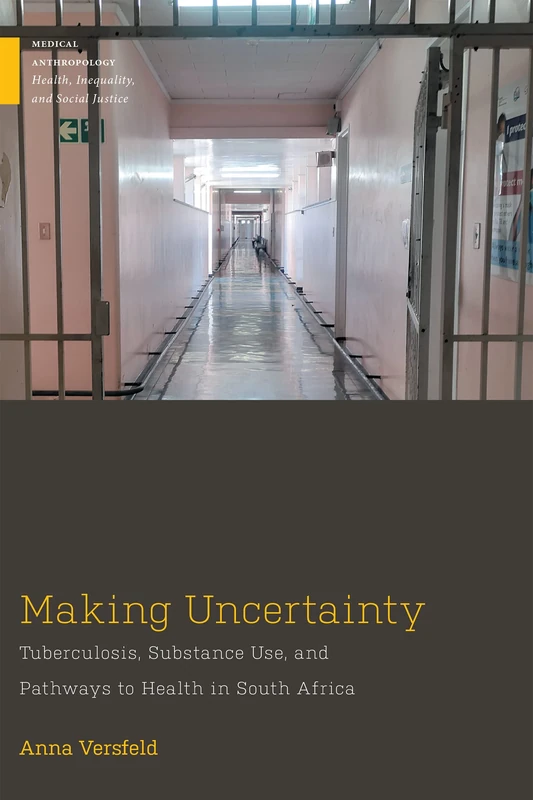 Making Uncertainty: Tuberculosis, Substance Use, and Pathways to Health in South Africa (Medical Anthropology)