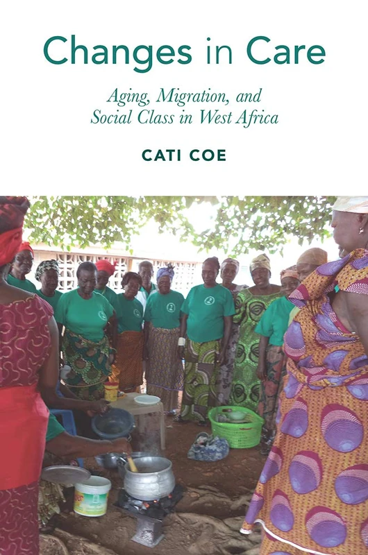 Changes in Care: Aging, Migration, and Social Class in West Africa (Global Perspectives on Aging)