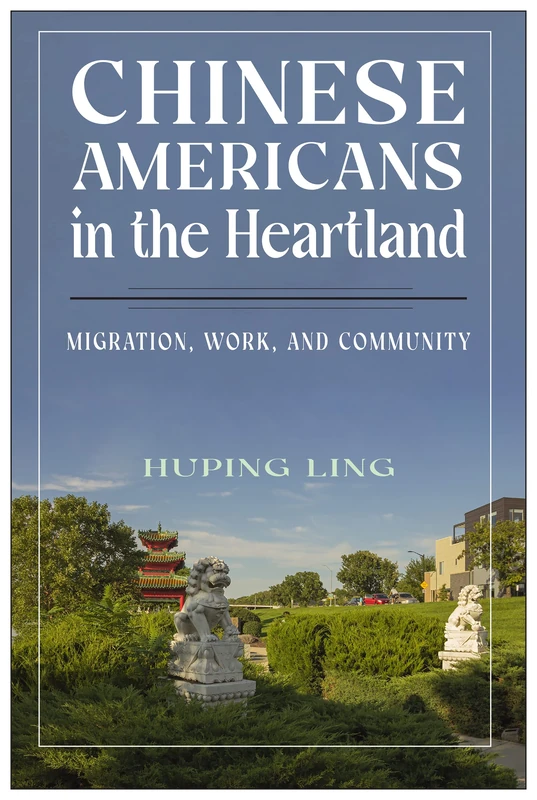 Chinese Americans in the Heartland: Migration, Work, and Community (Asian American Studies Today)
