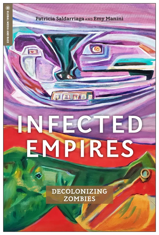 Infected Empires: Decolonizing Zombies (Global Media and Race)