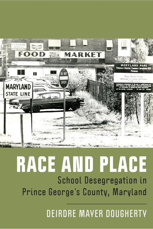 Race and Place: School Desegregation in Prince George's County, Maryland (New Directions in the History of Education)