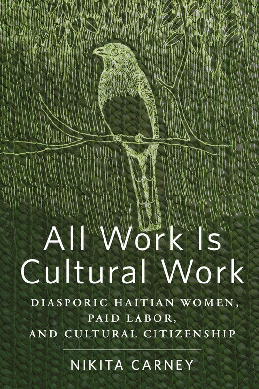 All Work Is Cultural Work: Diasporic Haitian Women, Paid Labor, and Cultural Citizenship (Inequality at Work: Perspectives on Race, Gender, Class, and Labor)