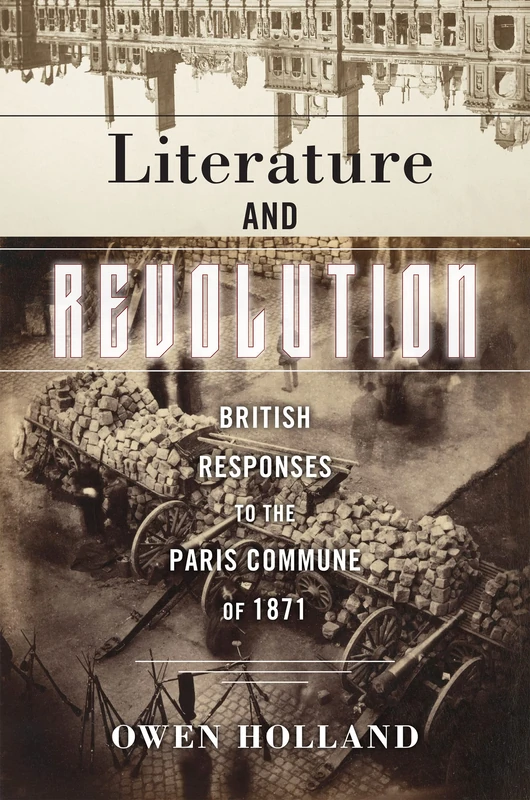 Literature and Revolution: British Responses to the Paris Commune of 1871 (Reinventions of the Paris Commune)