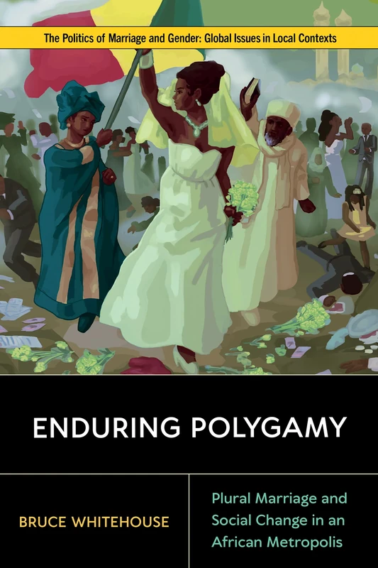 Enduring Polygamy: Plural Marriage and Social Change in an African Metropolis (Politics of Marriage and Gender: Global Issues in Local Contexts)