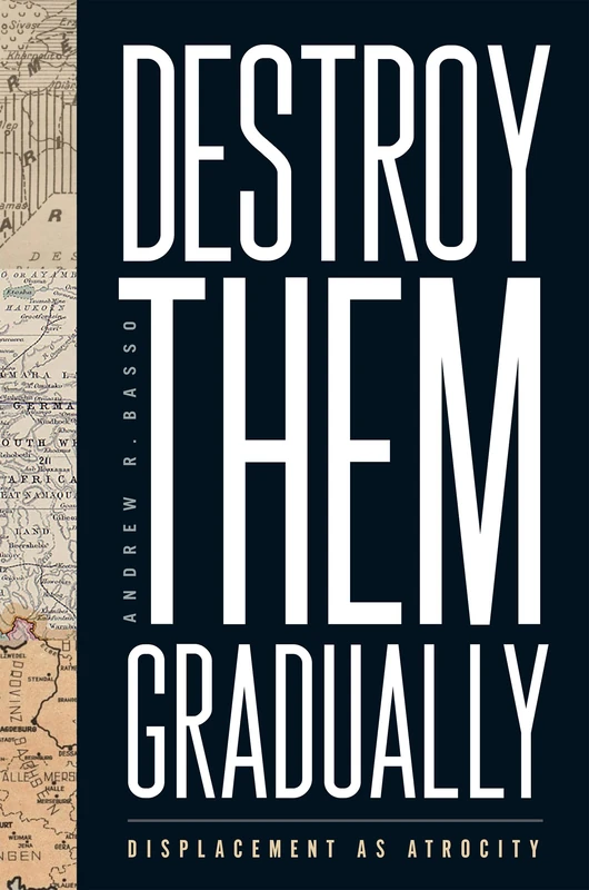 Destroy Them Gradually: Displacement as Atrocity (Genocide, Political Violence, Human Rights)