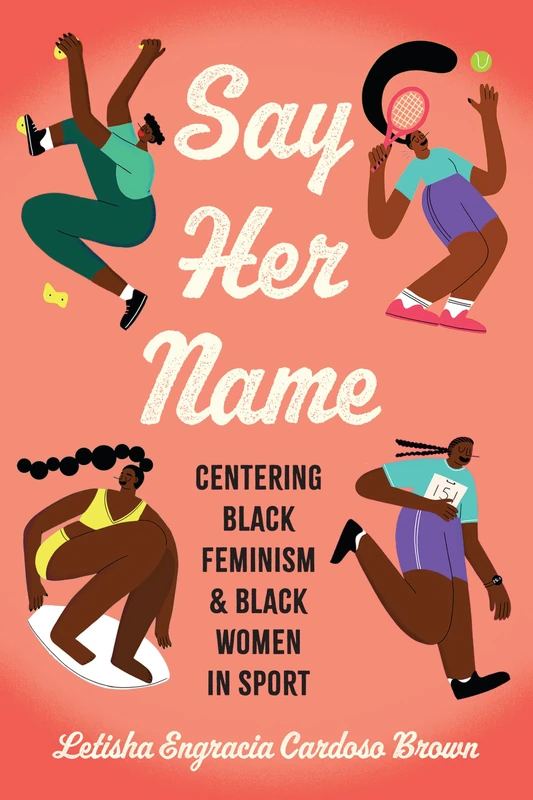 Say Her Name: Centering Black Feminism and Black Women in Sport (Critical Issues in Sport and Society)