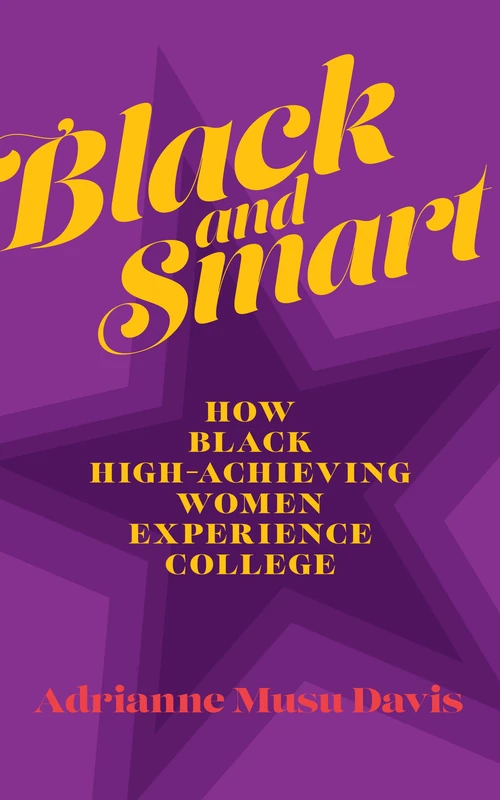 Black and Smart: How Black High-Achieving Women Experience College (The American Campus)