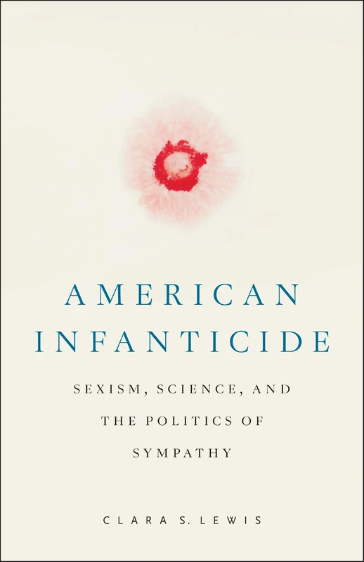 American Infanticide: Sexism, Science, and the Politics of Sympathy (Critical Issues in Crime and Society)