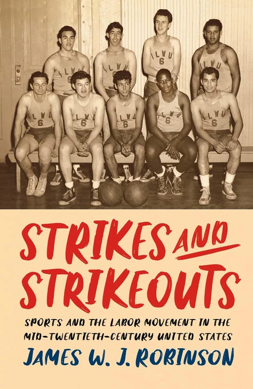 Strikes and Strikeouts: Sports and the Labor Movement in the Mid-Twentieth-Century United States (Critical Issues in Sport and Society)