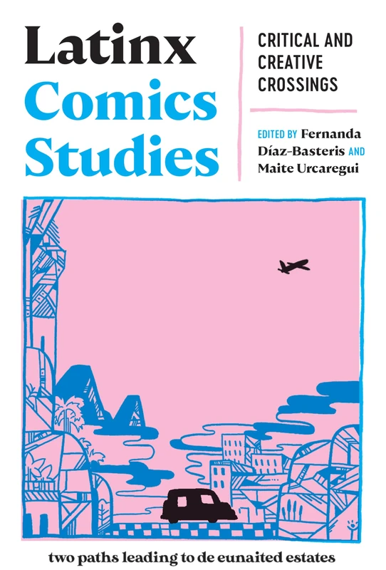 Latinx Comics Studies: Critical and Creative Approaches (Critical Graphics): Critical and Creative Crossings