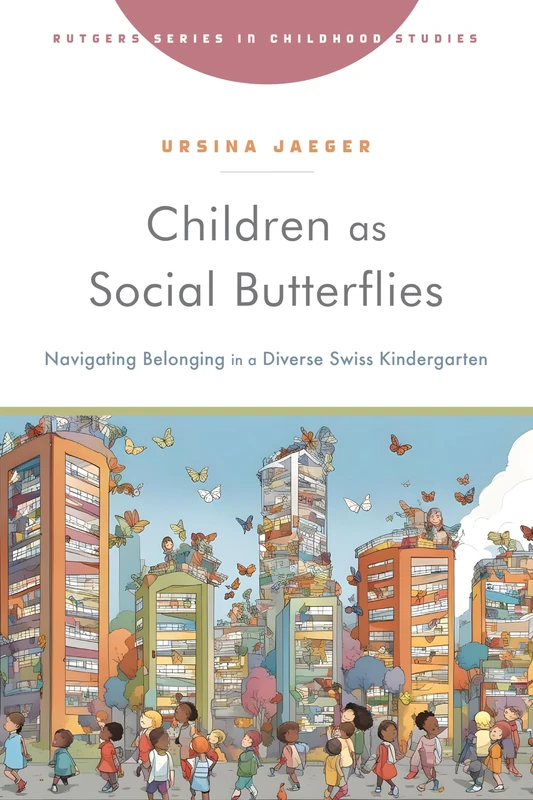 Children as Social Butterflies: Navigating Belonging in a Diverse Swiss Kindergarten (Rutgers Series in Childhood Studies)
