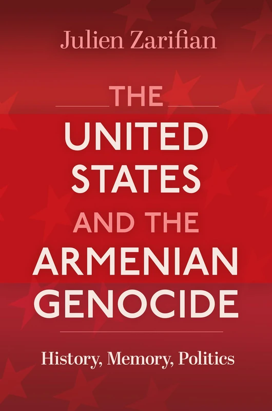 The United States and the Armenian Genocide: History, Memory, Politics (Genocide, Political Violence, Human Rights)