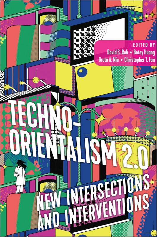 Techno-Orientalism 2.0: New Intersections and Interventions (Asian American Studies Today)