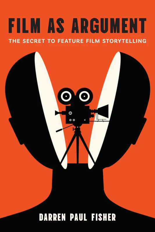 Film As Argument: The Secret to Feature Film Storytelling