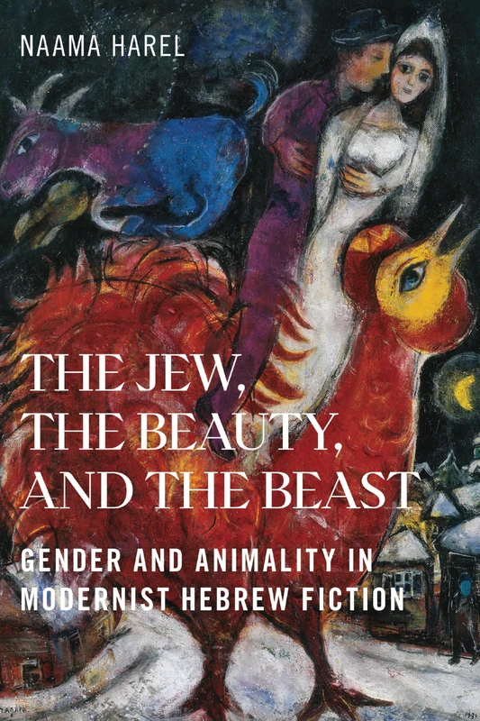 The Jew, the Beauty, and the Beast: Gender and Animality in Modernist Hebrew Fiction
