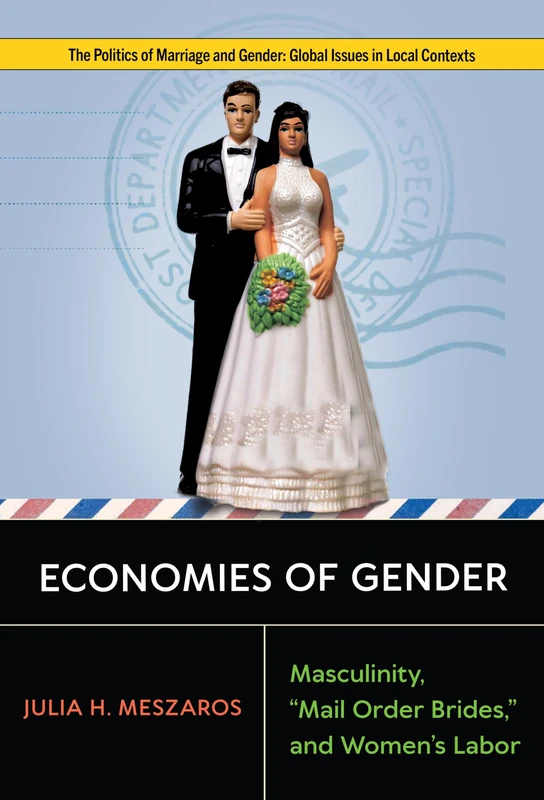 Economies of Gender: Masculinity, "Mail Order Brides," and Women's Labor (Politics of Marriage and Gender: Global Issues in Local Contexts)