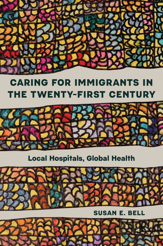 Caring for Immigrants in the Twenty-First Century: Local Hospitals, Global Health (Critical Issues in Health and Medicine)