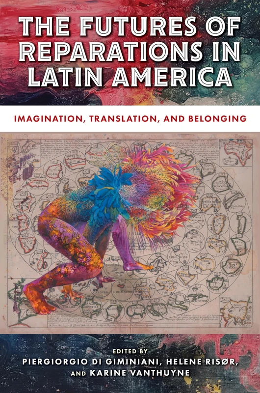 The Futures of Reparations in Latin America: Imagination, Translation, and Belonging (Genocide, Political Violence, Human Rights)