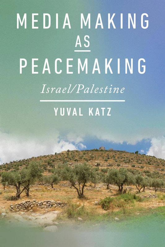 Media Making As Peacemaking: Israel/Palestine