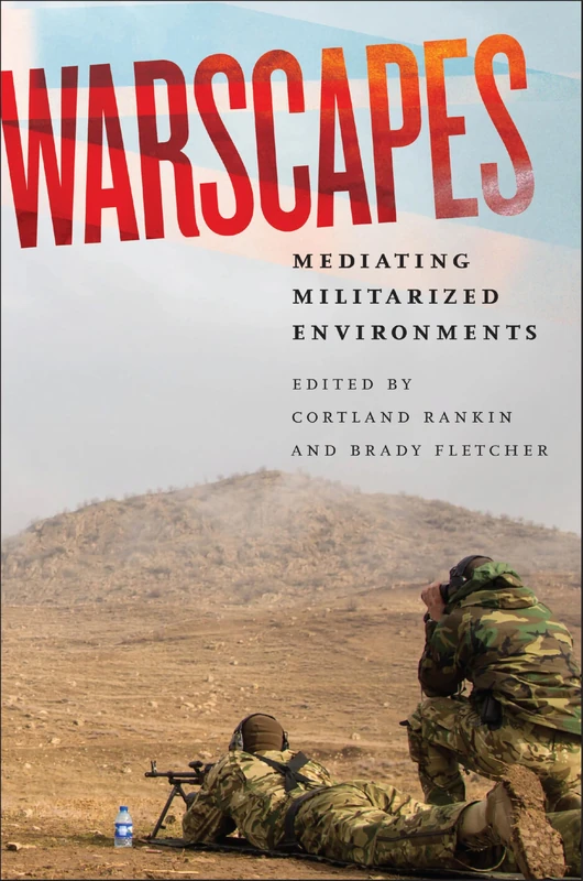 Warscapes: Mediating Militarized Environments (War Culture)
