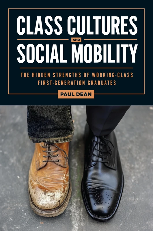 Class Cultures and Social Mobility: The Hidden Strengths of Working-Class First-Generation Graduates (Critical Issues in American Education)
