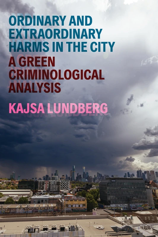Ordinary and Extraordinary Harms in the City: A Green Criminological Analysis (Critical Issues in Crime and Society)