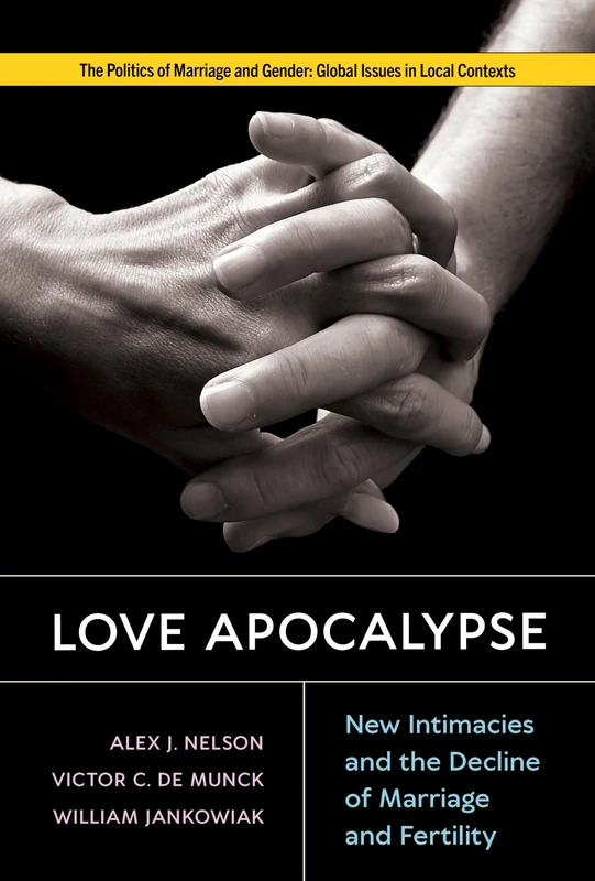 Love Apocalypse: New Intimacies and the Decline of Marriage and Fertility (Politics of Marriage and Gender: Global Issues in Local Contexts)