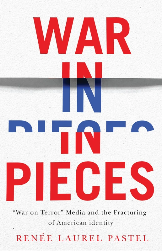 War in Pieces: "War on Terror" Media and the Fracturing of American Identity