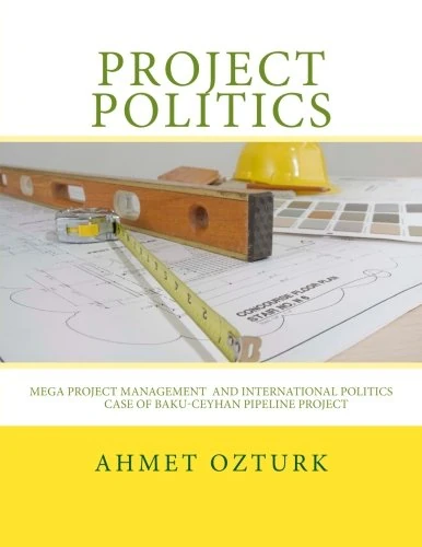 Project Politics: Mega Project Management and International Politics Case of Baku-Ceyhan Pipeline Project: Volume 1 - Image 1