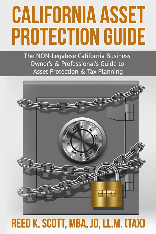 California Asset Protection Guide: (The NON-Legalese California Business Owner’s & Professional’s Guide to Asset Protection & Tax Planning)