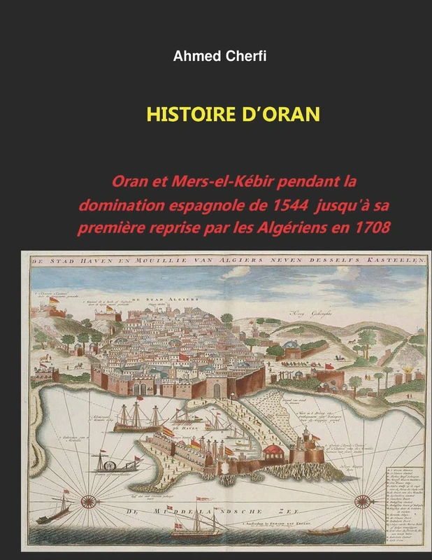 HISTOIRE D'ORAN: Oran et Mers-el-Kébir pendant la domination espagnole de 1544 jusqu'à sa première reprise par les Algériens en 1708. - Image 1