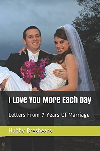 I Love You More Each Day: Letters From 7 Years Of Marriage