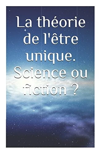 La théorie de l'être unique. Science ou fiction ?
