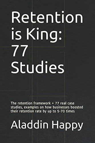 Retention is King: The retention framework + 77 real case studies, examples on how businesses boosted their retention rate by up to 5-70 times