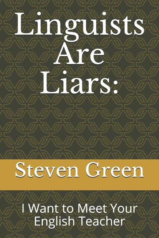Linguists Are Liars:: I Want to Meet Your English Teacher