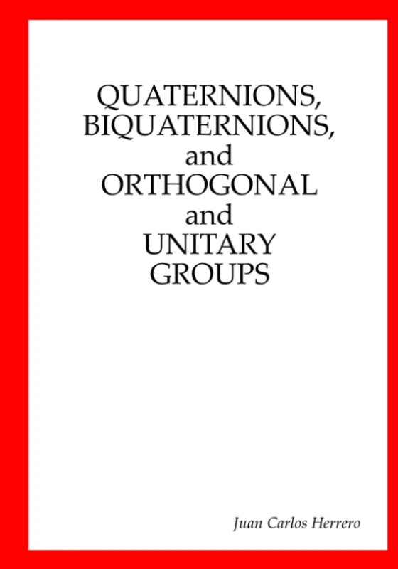 Quaternions, Biquaternions, and Orthogonal and Unitary Groups (Physics of Spacetime - Complete Collection) - Image 1
