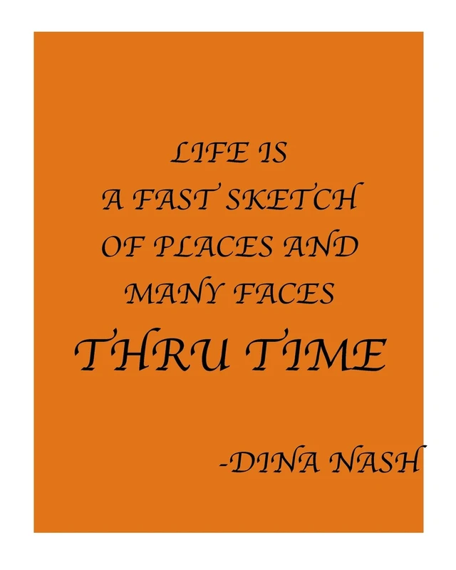 Life is a Fast Sketch of Places and Many Faces Thru Time