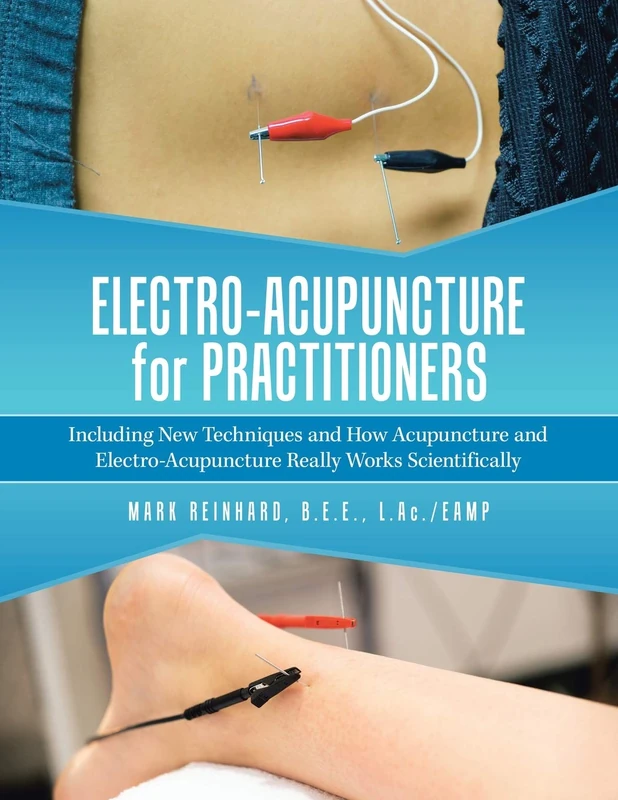 Electro-Acupuncture for Practitioners: Including New Techniques and How Acupuncture and Electro-Acupuncture Really Works Scientifically