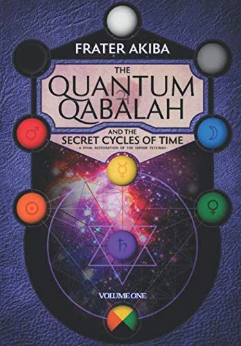 The Quantum Qabalah and the Secret Cycles of Time: A Final of Restoration of the Sepher Yetzirah: For the Age of Leo: 2232-4464 A.D.