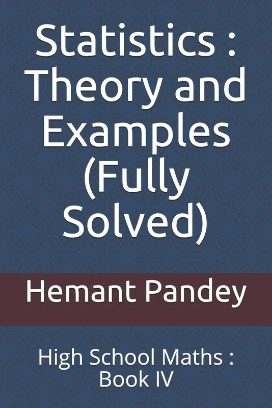 Statistics : Theory and Examples (Fully Solved): High School Maths : Book IV (High School Algebra)
