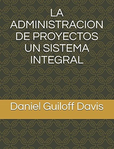 LA ADMINISTRACION DE PROYECTOS UN SISTEMA INTEGRAL