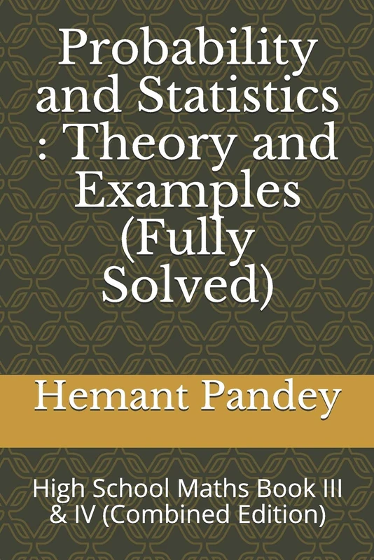 Probability and Statistics : Theory and Examples (Fully Solved): High School Maths Book III & IV (Combined Edition)