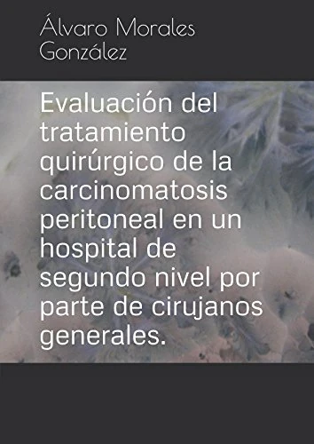 Evaluación del tratamiento quirúrgico de la carcinomatosis peritoneal en un hospital de segundo nivel por parte de cirujanos generales.