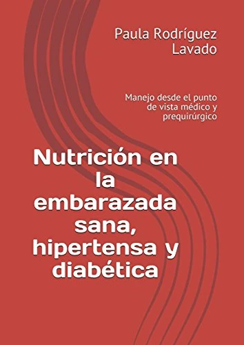 Nutrición en la embarazada sana, hipertensa y diabética: Manejo desde el punto de vista médico y prequirúrgico