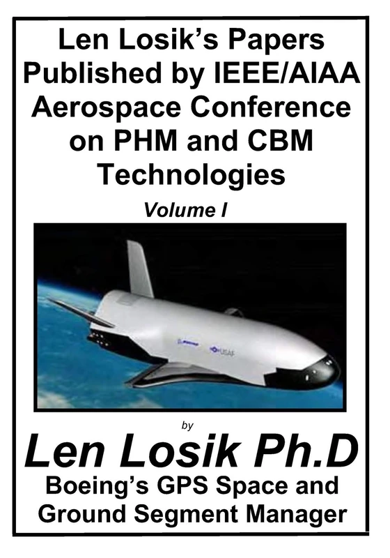 Len Losik's Papers Published by IEEE/AIAA Aerospace Conference on PHM and CBM Technologies Volume I: How to Identify Premature Aging in Spacecraft ... Getting to Space and Playing in Space Safe)